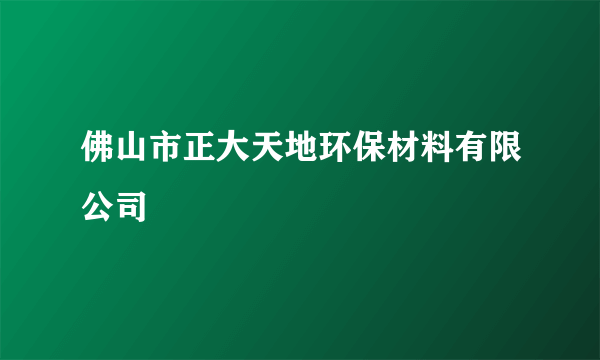 佛山市正大天地环保材料有限公司