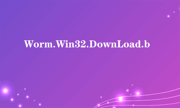 Worm.Win32.DownLoad.b