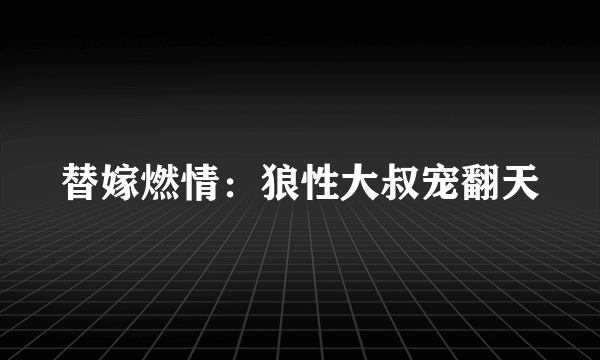 替嫁燃情：狼性大叔宠翻天