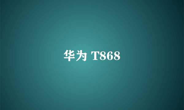 华为 T868