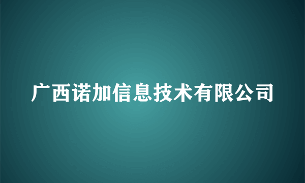 广西诺加信息技术有限公司