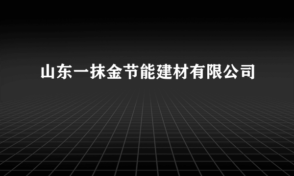 山东一抹金节能建材有限公司