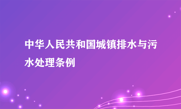 中华人民共和国城镇排水与污水处理条例