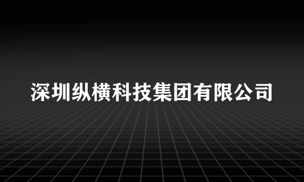 深圳纵横科技集团有限公司