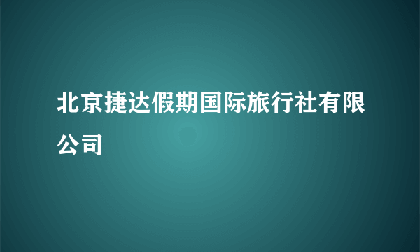 北京捷达假期国际旅行社有限公司