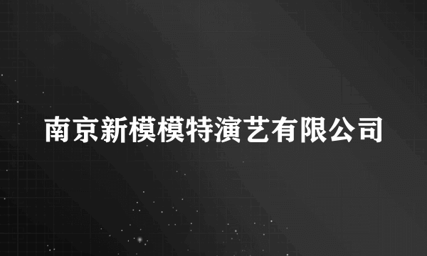 南京新模模特演艺有限公司