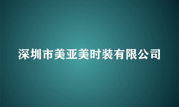 深圳市美亚美时装有限公司