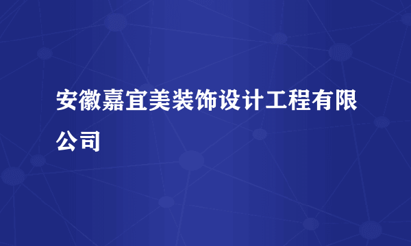 安徽嘉宜美装饰设计工程有限公司