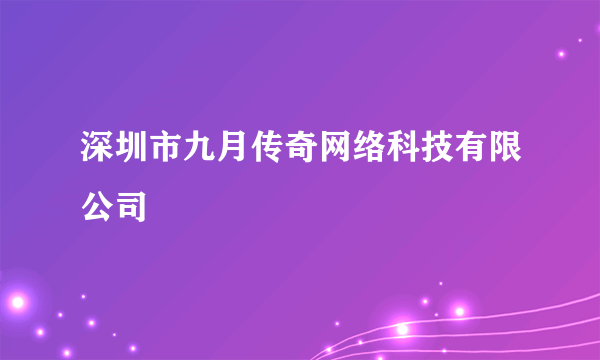 深圳市九月传奇网络科技有限公司