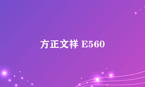 方正文祥 E560