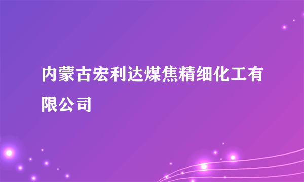 内蒙古宏利达煤焦精细化工有限公司