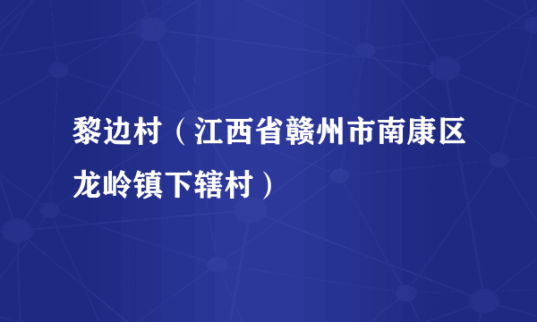 黎边村（江西省赣州市南康区龙岭镇下辖村）