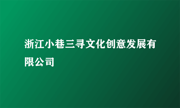 浙江小巷三寻文化创意发展有限公司