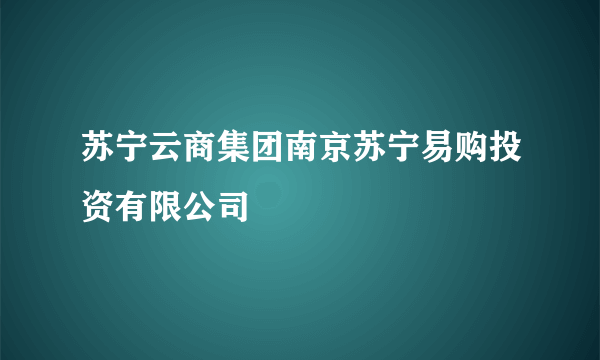 苏宁云商集团南京苏宁易购投资有限公司