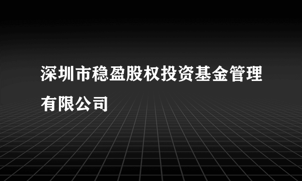 深圳市稳盈股权投资基金管理有限公司