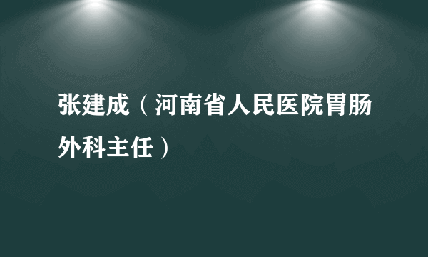 张建成（河南省人民医院胃肠外科主任）