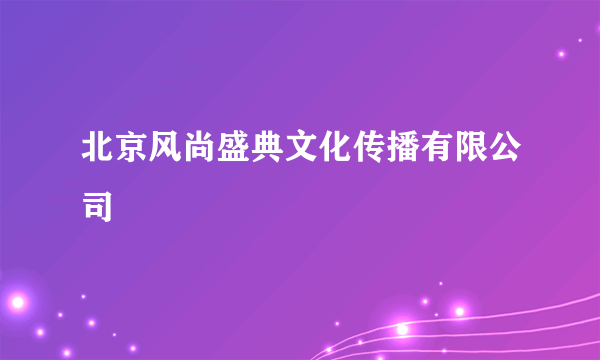 北京风尚盛典文化传播有限公司