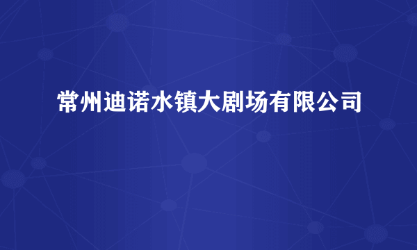 常州迪诺水镇大剧场有限公司