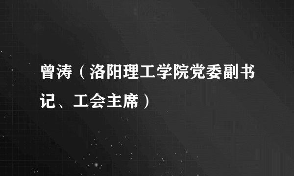 曾涛（洛阳理工学院党委副书记、工会主席）