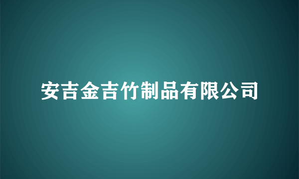 安吉金吉竹制品有限公司