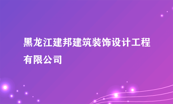 黑龙江建邦建筑装饰设计工程有限公司