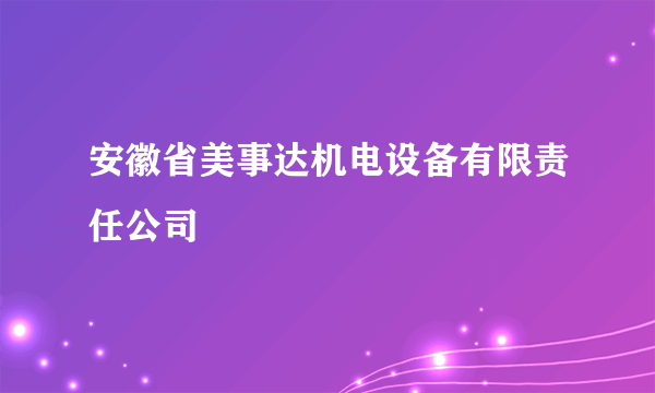 安徽省美事达机电设备有限责任公司