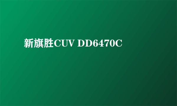 新旗胜CUV DD6470C