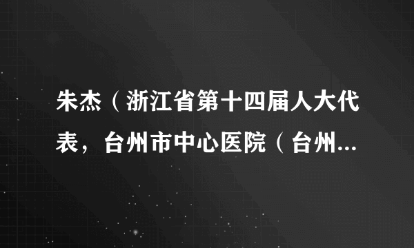 朱杰（浙江省第十四届人大代表，台州市中心医院（台州学院附属医院）科研处副处长、副主任技师）