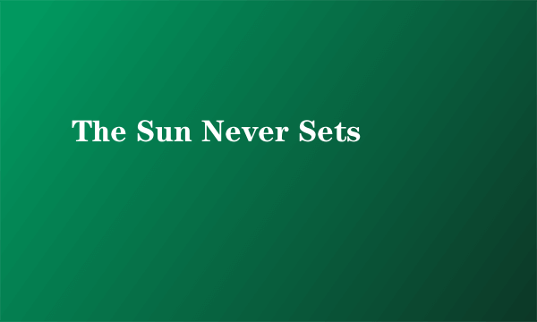 The Sun Never Sets