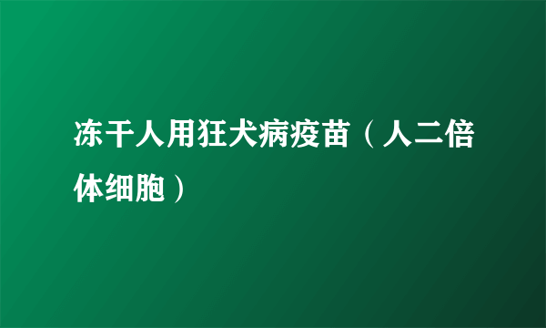 冻干人用狂犬病疫苗（人二倍体细胞）