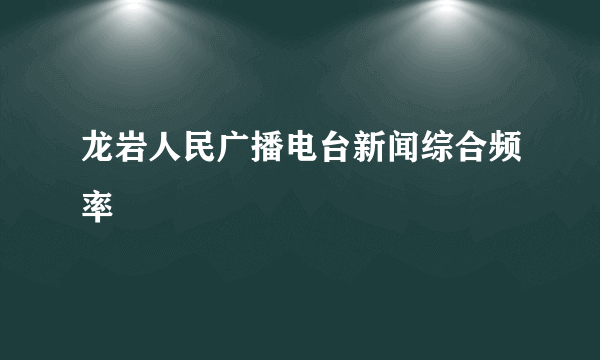 龙岩人民广播电台新闻综合频率