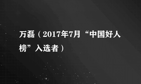 万磊（2017年7月“中国好人榜”入选者）