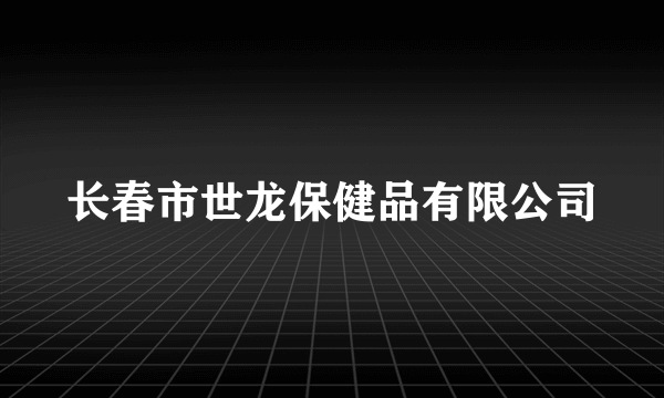 长春市世龙保健品有限公司