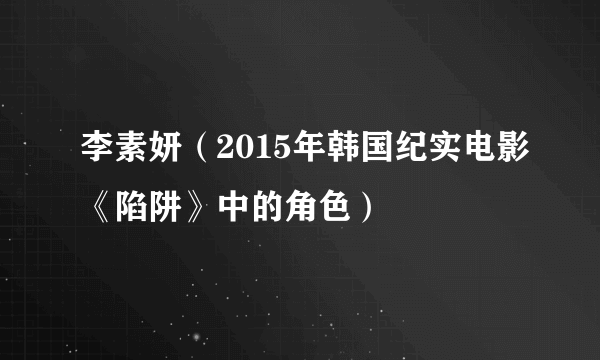 李素妍（2015年韩国纪实电影《陷阱》中的角色）