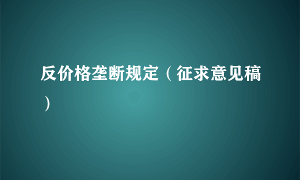 反价格垄断规定（征求意见稿）