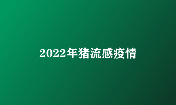 2022年猪流感疫情