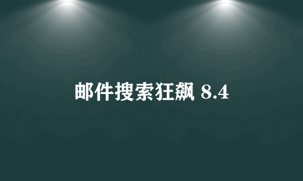 邮件搜索狂飙 8.4