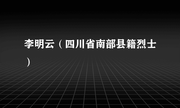 李明云（四川省南部县籍烈士）