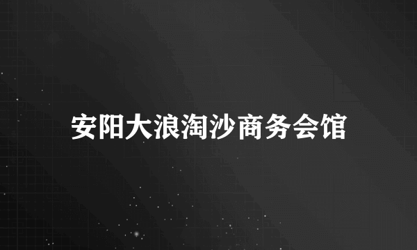 安阳大浪淘沙商务会馆