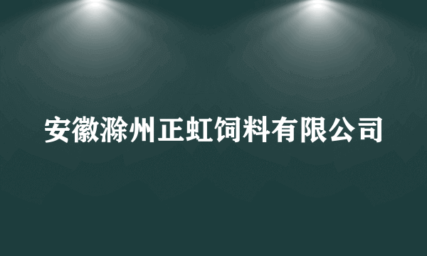 安徽滁州正虹饲料有限公司