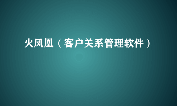 火凤凰（客户关系管理软件）