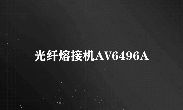 光纤熔接机AV6496A