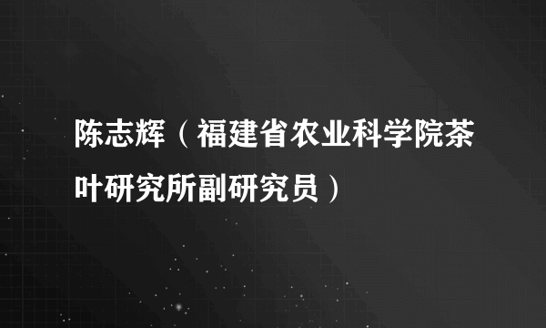 陈志辉（福建省农业科学院茶叶研究所副研究员）