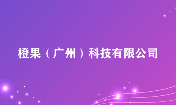 橙果（广州）科技有限公司