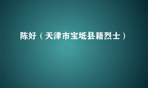 陈好（天津市宝坻县籍烈士）