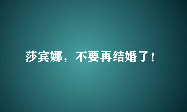 莎宾娜，不要再结婚了！