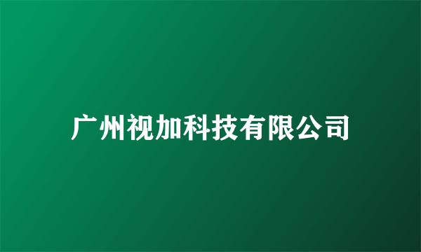 广州视加科技有限公司