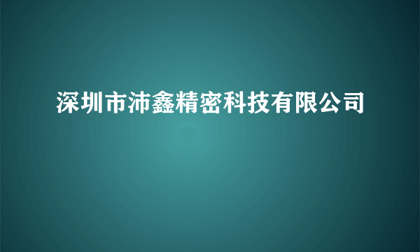 深圳市沛鑫精密科技有限公司