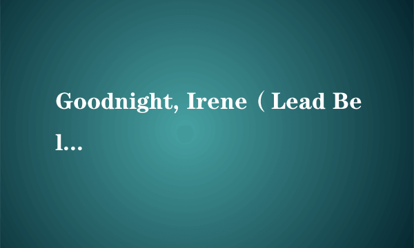 Goodnight, Irene（Lead Belly演唱的歌曲）