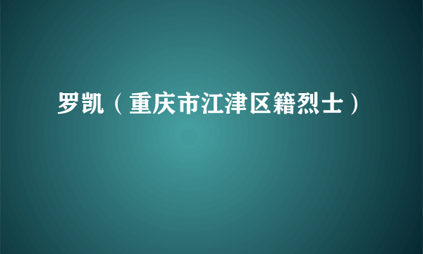 罗凯（重庆市江津区籍烈士）